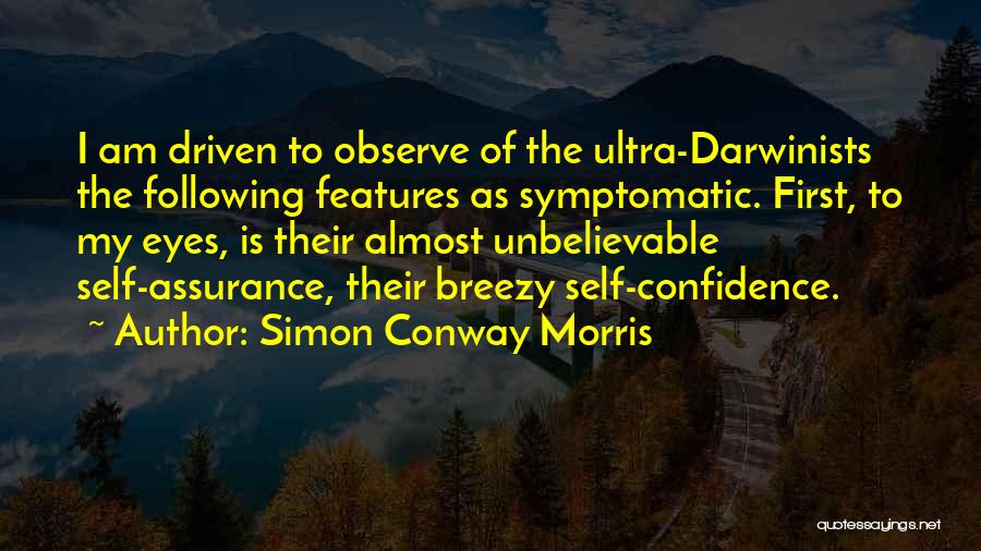 Simon Conway Morris Quotes: I Am Driven To Observe Of The Ultra-darwinists The Following Features As Symptomatic. First, To My Eyes, Is Their Almost