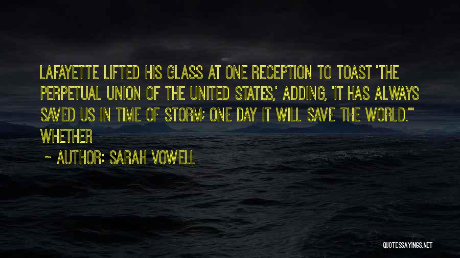 Sarah Vowell Quotes: Lafayette Lifted His Glass At One Reception To Toast 'the Perpetual Union Of The United States,' Adding, 'it Has Always
