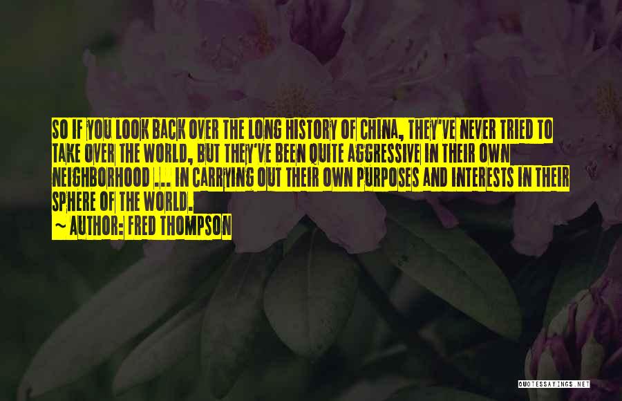 Fred Thompson Quotes: So If You Look Back Over The Long History Of China, They've Never Tried To Take Over The World, But