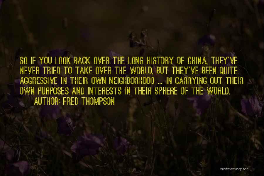 Fred Thompson Quotes: So If You Look Back Over The Long History Of China, They've Never Tried To Take Over The World, But