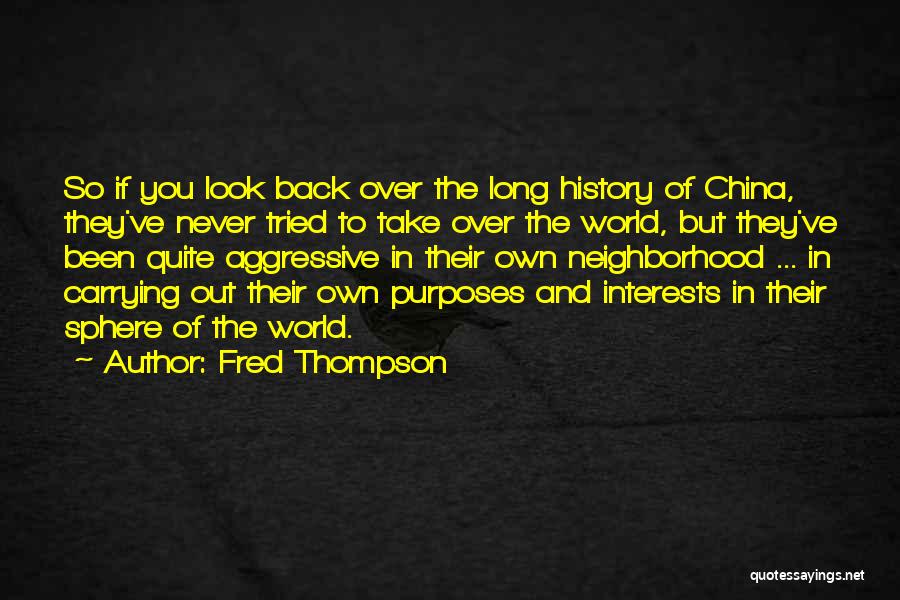 Fred Thompson Quotes: So If You Look Back Over The Long History Of China, They've Never Tried To Take Over The World, But