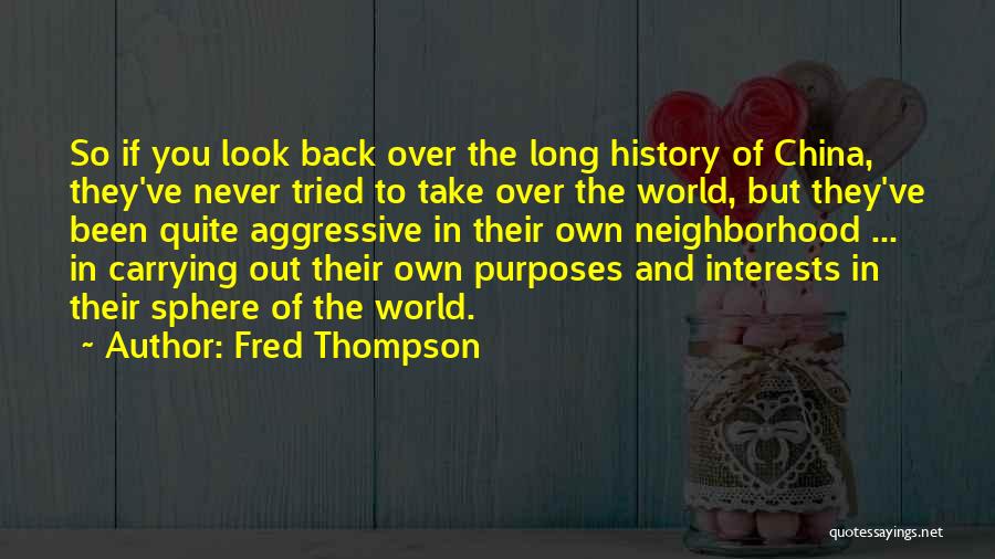 Fred Thompson Quotes: So If You Look Back Over The Long History Of China, They've Never Tried To Take Over The World, But