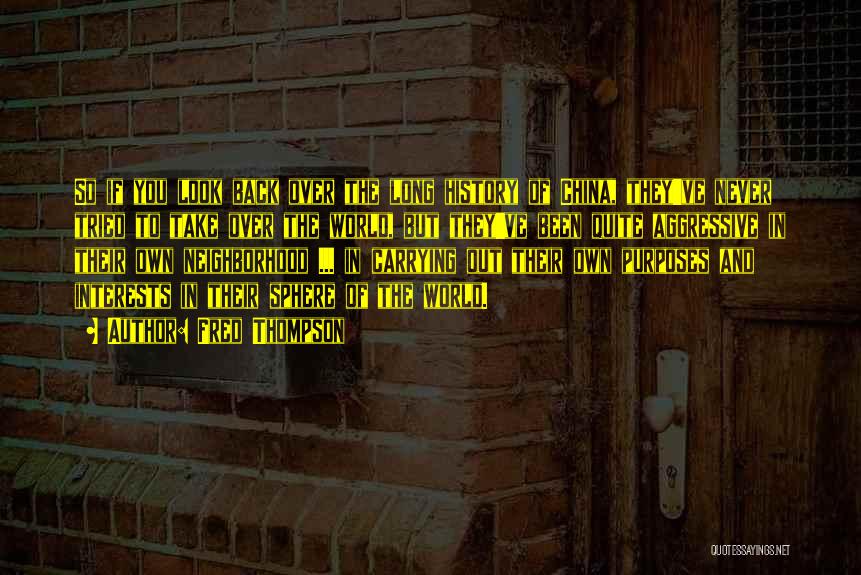 Fred Thompson Quotes: So If You Look Back Over The Long History Of China, They've Never Tried To Take Over The World, But