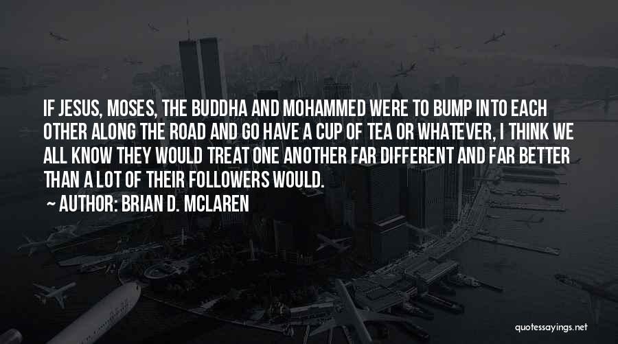 Brian D. McLaren Quotes: If Jesus, Moses, The Buddha And Mohammed Were To Bump Into Each Other Along The Road And Go Have A