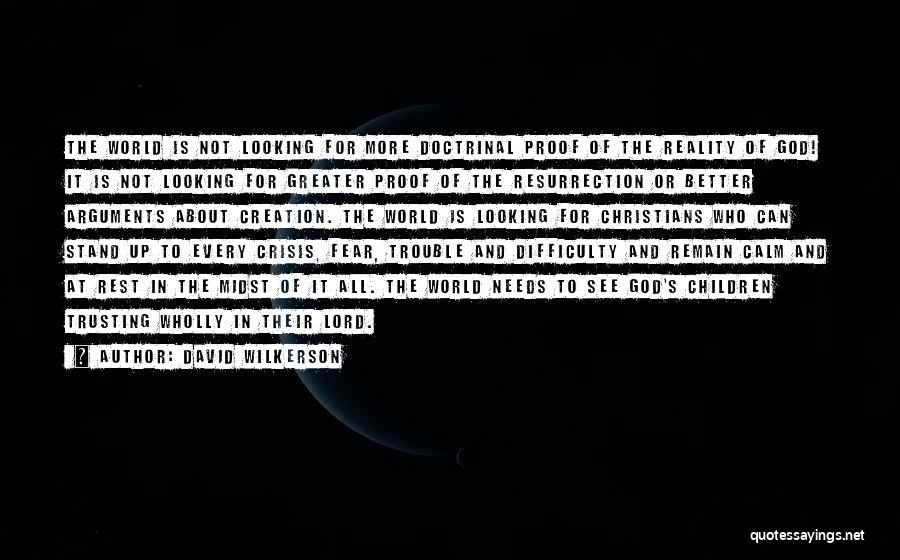 David Wilkerson Quotes: The World Is Not Looking For More Doctrinal Proof Of The Reality Of God! It Is Not Looking For Greater