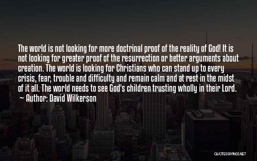 David Wilkerson Quotes: The World Is Not Looking For More Doctrinal Proof Of The Reality Of God! It Is Not Looking For Greater