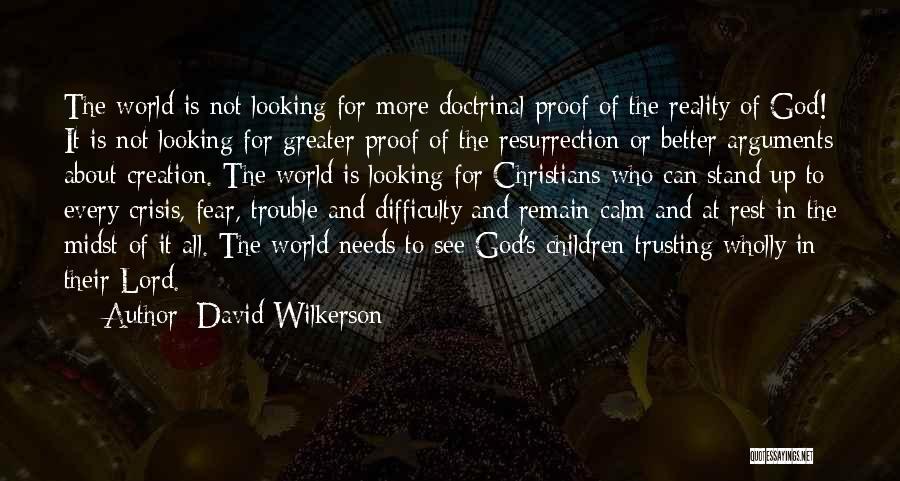 David Wilkerson Quotes: The World Is Not Looking For More Doctrinal Proof Of The Reality Of God! It Is Not Looking For Greater