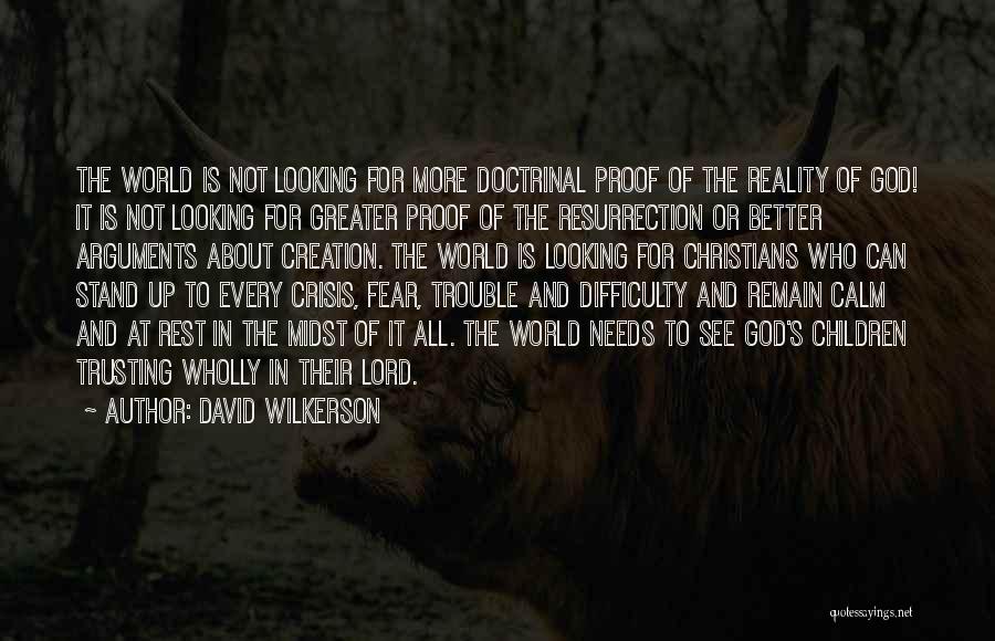 David Wilkerson Quotes: The World Is Not Looking For More Doctrinal Proof Of The Reality Of God! It Is Not Looking For Greater