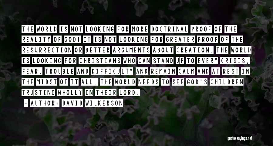 David Wilkerson Quotes: The World Is Not Looking For More Doctrinal Proof Of The Reality Of God! It Is Not Looking For Greater