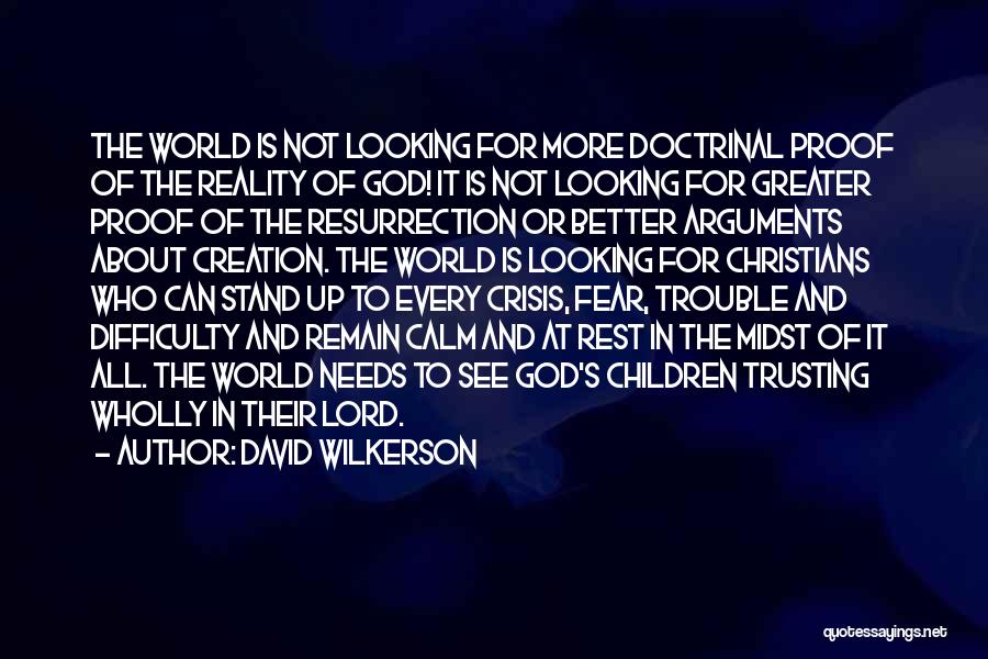 David Wilkerson Quotes: The World Is Not Looking For More Doctrinal Proof Of The Reality Of God! It Is Not Looking For Greater