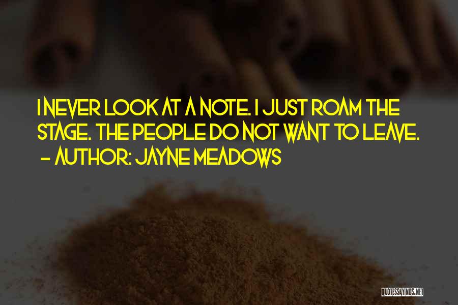 Jayne Meadows Quotes: I Never Look At A Note. I Just Roam The Stage. The People Do Not Want To Leave.