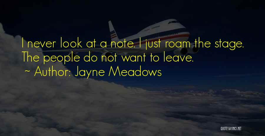 Jayne Meadows Quotes: I Never Look At A Note. I Just Roam The Stage. The People Do Not Want To Leave.