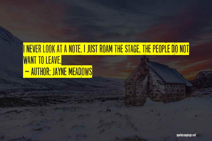 Jayne Meadows Quotes: I Never Look At A Note. I Just Roam The Stage. The People Do Not Want To Leave.