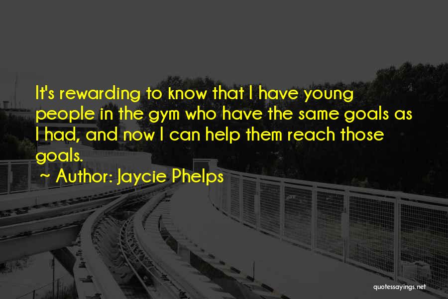 Jaycie Phelps Quotes: It's Rewarding To Know That I Have Young People In The Gym Who Have The Same Goals As I Had,