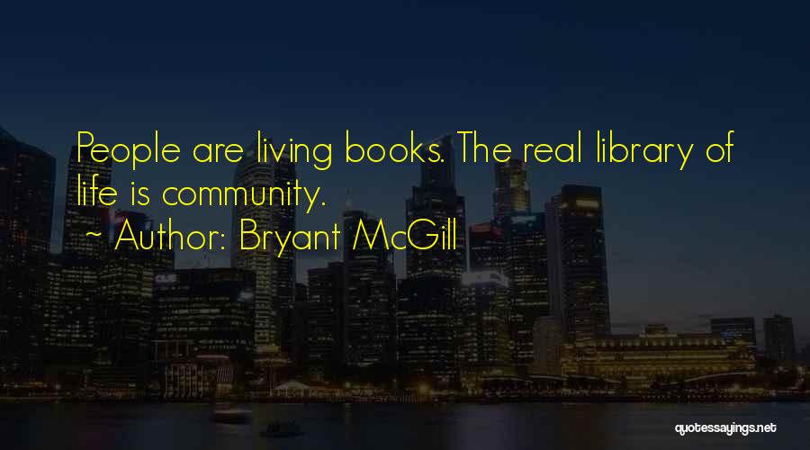 Bryant McGill Quotes: People Are Living Books. The Real Library Of Life Is Community.