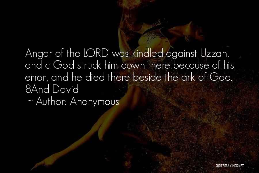 Anonymous Quotes: Anger Of The Lord Was Kindled Against Uzzah, And C God Struck Him Down There Because Of His Error, And