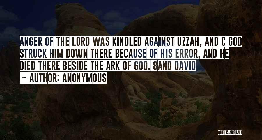 Anonymous Quotes: Anger Of The Lord Was Kindled Against Uzzah, And C God Struck Him Down There Because Of His Error, And