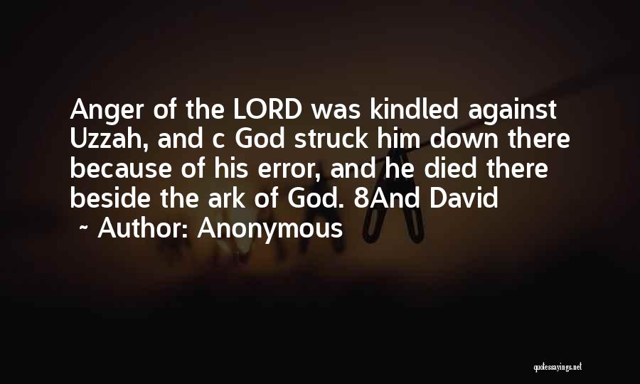 Anonymous Quotes: Anger Of The Lord Was Kindled Against Uzzah, And C God Struck Him Down There Because Of His Error, And