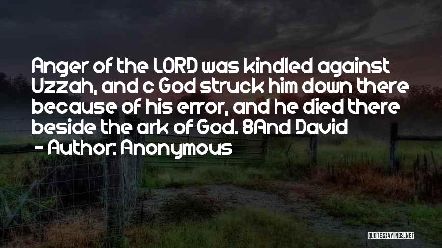 Anonymous Quotes: Anger Of The Lord Was Kindled Against Uzzah, And C God Struck Him Down There Because Of His Error, And