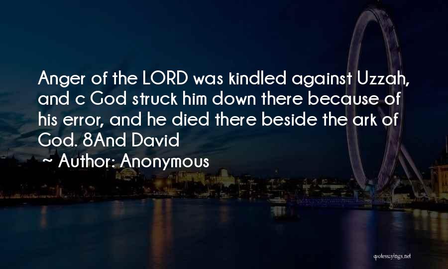 Anonymous Quotes: Anger Of The Lord Was Kindled Against Uzzah, And C God Struck Him Down There Because Of His Error, And