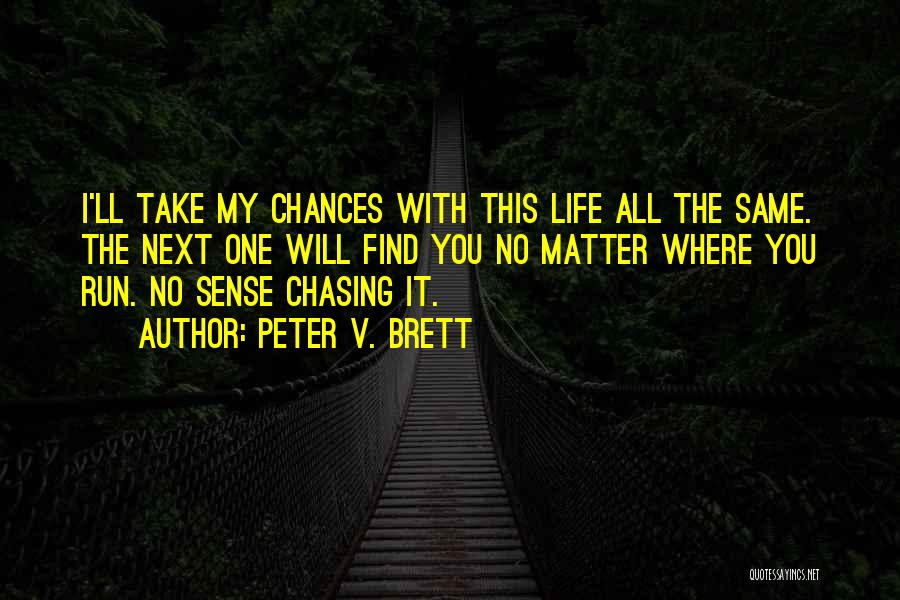 Peter V. Brett Quotes: I'll Take My Chances With This Life All The Same. The Next One Will Find You No Matter Where You