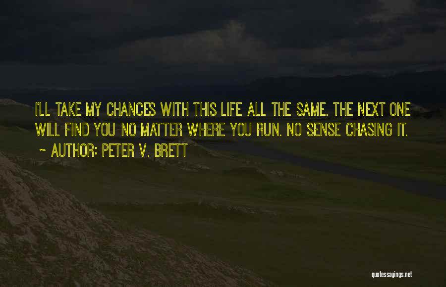 Peter V. Brett Quotes: I'll Take My Chances With This Life All The Same. The Next One Will Find You No Matter Where You