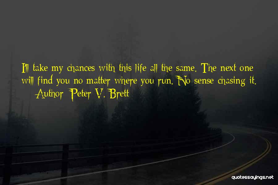 Peter V. Brett Quotes: I'll Take My Chances With This Life All The Same. The Next One Will Find You No Matter Where You