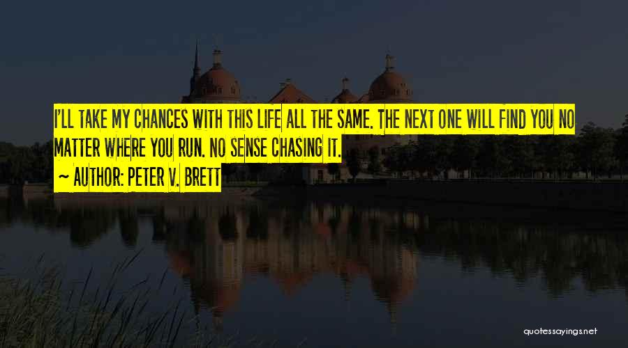 Peter V. Brett Quotes: I'll Take My Chances With This Life All The Same. The Next One Will Find You No Matter Where You