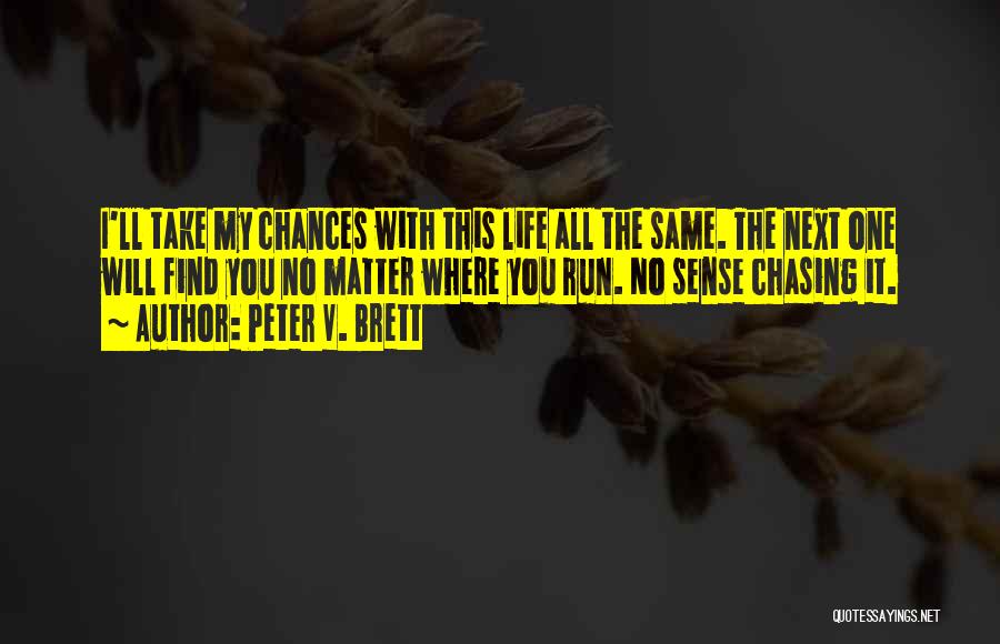 Peter V. Brett Quotes: I'll Take My Chances With This Life All The Same. The Next One Will Find You No Matter Where You