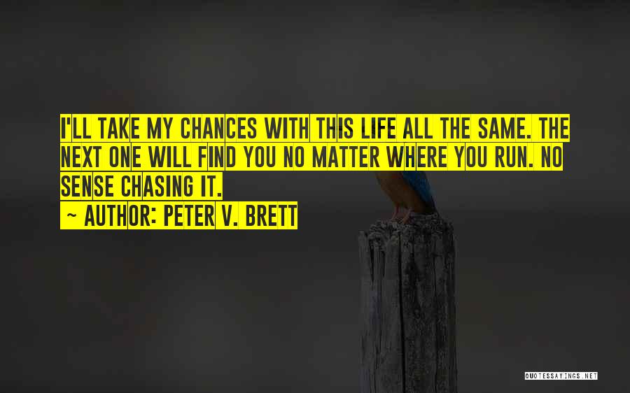 Peter V. Brett Quotes: I'll Take My Chances With This Life All The Same. The Next One Will Find You No Matter Where You