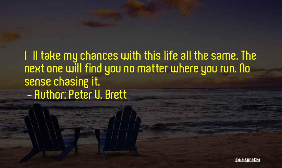 Peter V. Brett Quotes: I'll Take My Chances With This Life All The Same. The Next One Will Find You No Matter Where You