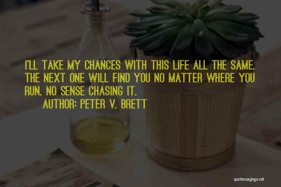 Peter V. Brett Quotes: I'll Take My Chances With This Life All The Same. The Next One Will Find You No Matter Where You