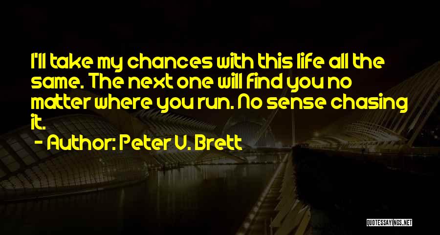 Peter V. Brett Quotes: I'll Take My Chances With This Life All The Same. The Next One Will Find You No Matter Where You