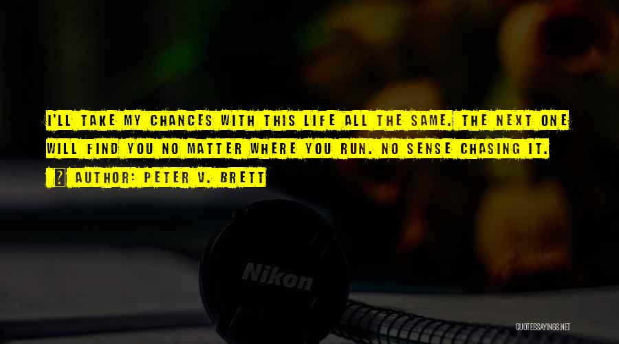 Peter V. Brett Quotes: I'll Take My Chances With This Life All The Same. The Next One Will Find You No Matter Where You