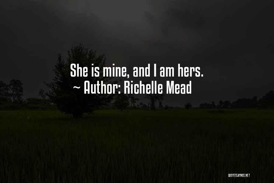 Richelle Mead Quotes: She Is Mine, And I Am Hers.