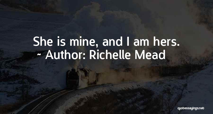 Richelle Mead Quotes: She Is Mine, And I Am Hers.