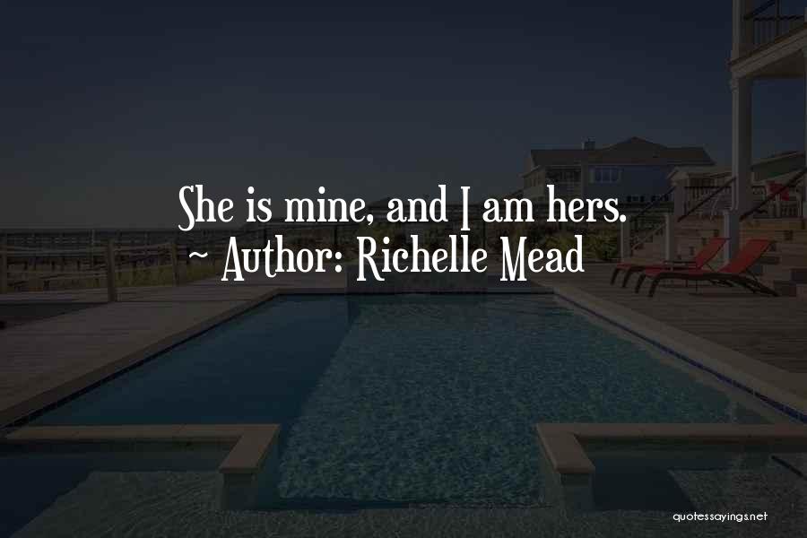 Richelle Mead Quotes: She Is Mine, And I Am Hers.