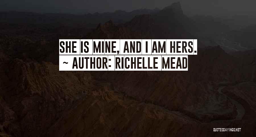 Richelle Mead Quotes: She Is Mine, And I Am Hers.