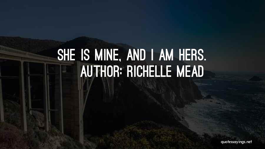 Richelle Mead Quotes: She Is Mine, And I Am Hers.