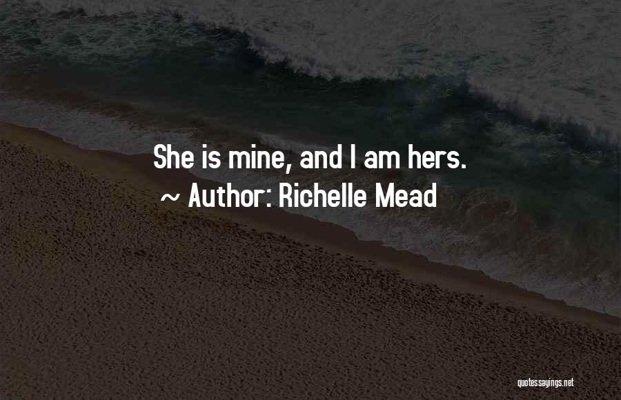Richelle Mead Quotes: She Is Mine, And I Am Hers.