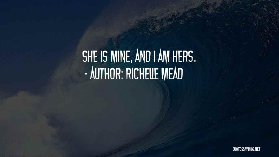 Richelle Mead Quotes: She Is Mine, And I Am Hers.