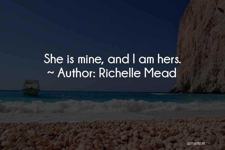Richelle Mead Quotes: She Is Mine, And I Am Hers.