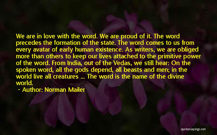 Norman Mailer Quotes: We Are In Love With The Word. We Are Proud Of It. The Word Precedes The Formation Of The State.