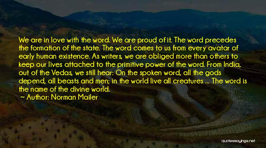 Norman Mailer Quotes: We Are In Love With The Word. We Are Proud Of It. The Word Precedes The Formation Of The State.