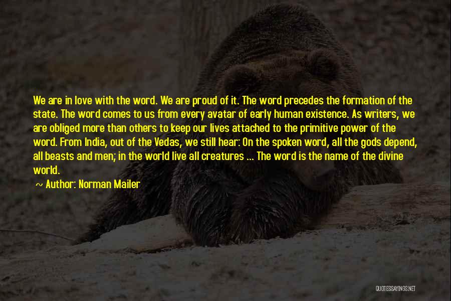 Norman Mailer Quotes: We Are In Love With The Word. We Are Proud Of It. The Word Precedes The Formation Of The State.