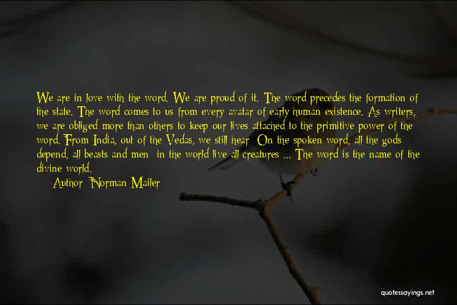 Norman Mailer Quotes: We Are In Love With The Word. We Are Proud Of It. The Word Precedes The Formation Of The State.