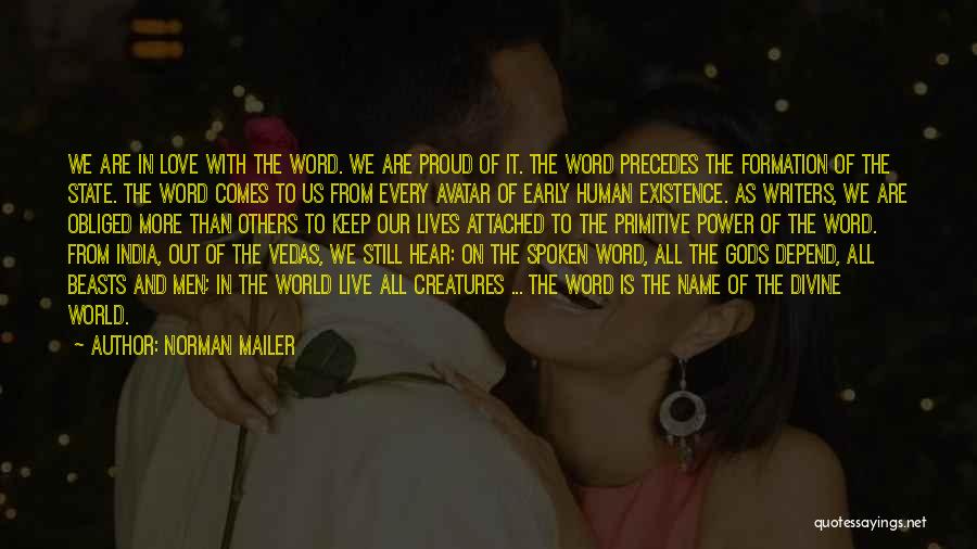 Norman Mailer Quotes: We Are In Love With The Word. We Are Proud Of It. The Word Precedes The Formation Of The State.