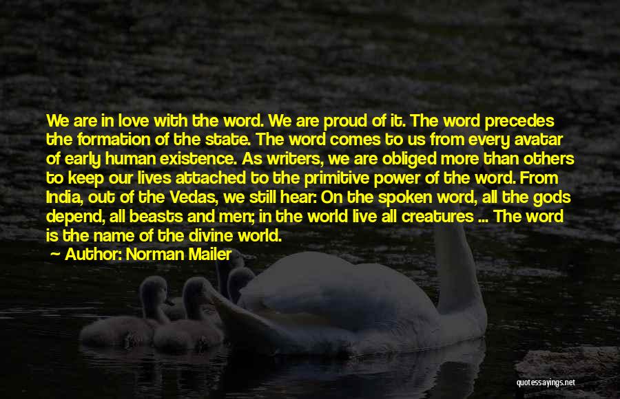 Norman Mailer Quotes: We Are In Love With The Word. We Are Proud Of It. The Word Precedes The Formation Of The State.