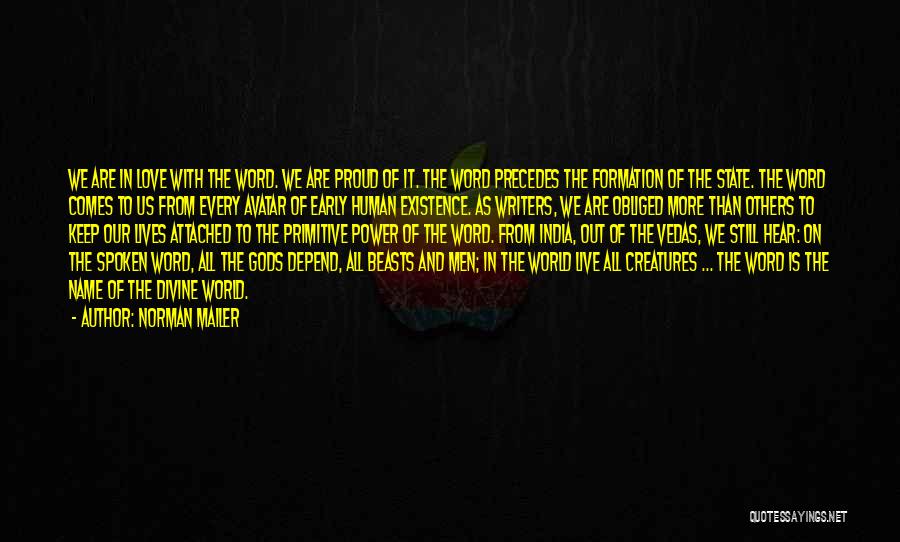 Norman Mailer Quotes: We Are In Love With The Word. We Are Proud Of It. The Word Precedes The Formation Of The State.