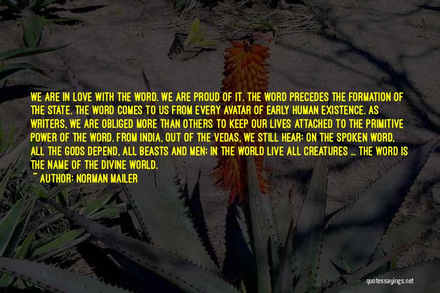 Norman Mailer Quotes: We Are In Love With The Word. We Are Proud Of It. The Word Precedes The Formation Of The State.